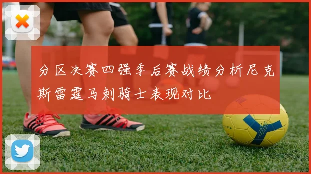 分区决赛四强季后赛战绩分析尼克斯雷霆马刺骑士表现对比