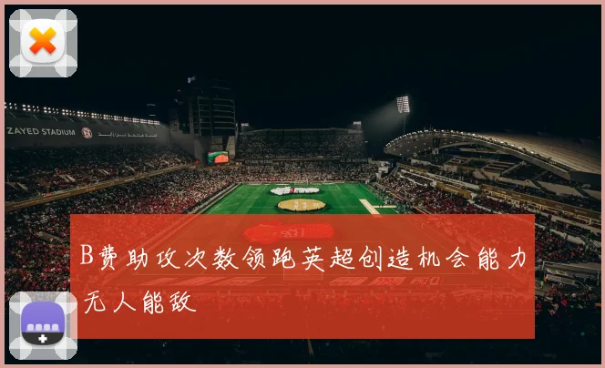 B费助攻次数领跑英超创造机会能力无人能敌